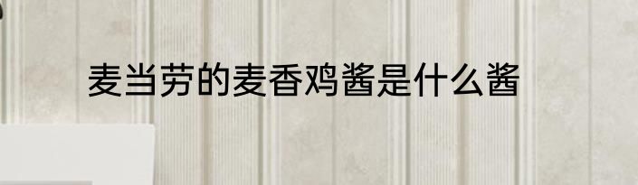 麦当劳的麦香鸡酱是什么酱