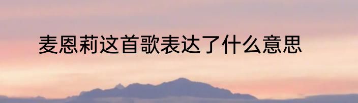 麦恩莉这首歌表达了什么意思