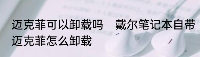 迈克菲可以卸载吗　戴尔笔记本自带迈克菲怎么卸载