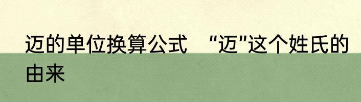 迈的单位换算公式　“迈”这个姓氏的由来