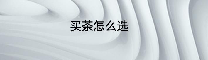 买茶怎么选