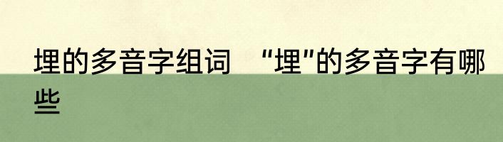 埋的多音字组词　“埋”的多音字有哪些