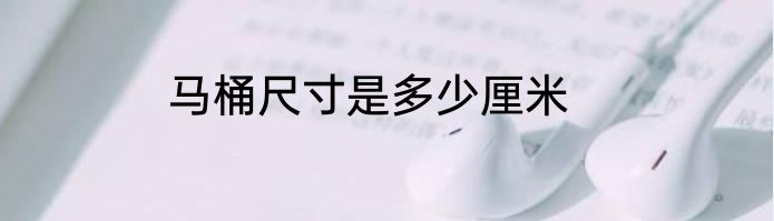 马桶尺寸是多少厘米