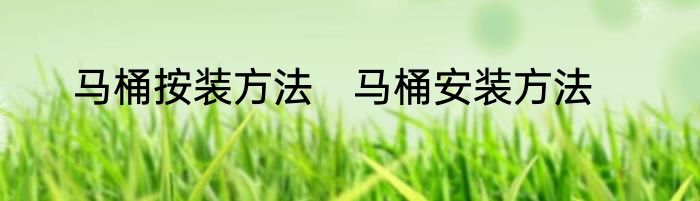 马桶按装方法　马桶安装方法