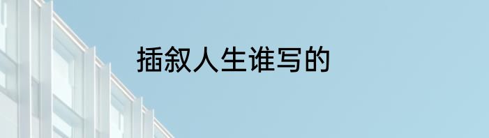 插叙人生谁写的