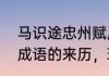 马识途忠州赋原文　老马识途是哪个成语的来历，现比喻什么