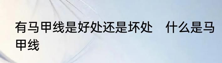 有马甲线是好处还是坏处　什么是马甲线