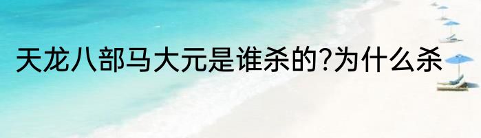 天龙八部马大元是谁杀的?为什么杀