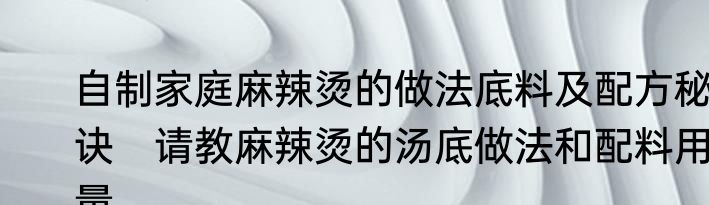 自制家庭麻辣烫的做法底料及配方秘诀　请教麻辣烫的汤底做法和配料用量