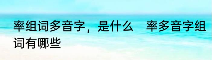 率组词多音字，是什么　率多音字组词有哪些