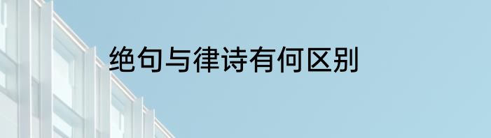 绝句与律诗有何区别