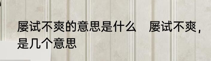 屡试不爽的意思是什么　屡试不爽，是几个意思