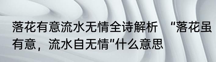落花有意流水无情全诗解析　“落花虽有意，流水自无情”什么意思