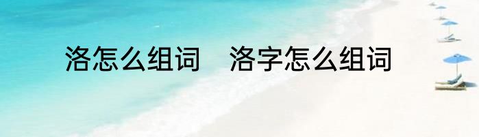 洛怎么组词　洛字怎么组词