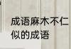 成语麻木不仁　油盐不进麻木不仁类似的成语