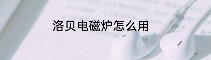 洛贝电磁炉怎么用