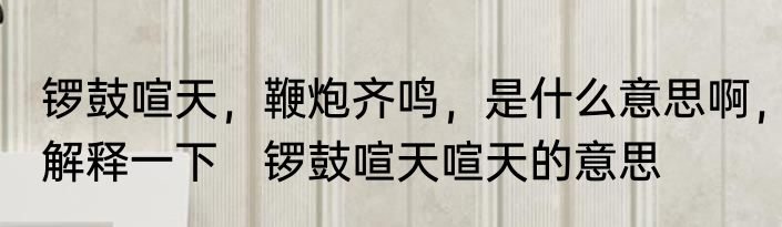 锣鼓喧天，鞭炮齐鸣，是什么意思啊，解释一下　锣鼓喧天喧天的意思