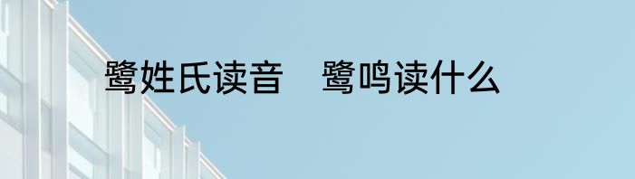 鹭姓氏读音　鹭鸣读什么