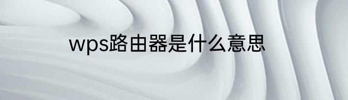 wps路由器是什么意思