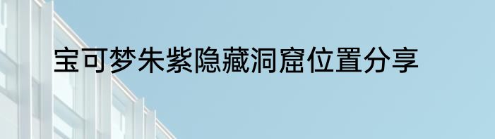 宝可梦朱紫隐藏洞窟位置分享