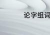 论字组词　论怎么组词