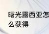 曙光露西亚怎么获得　曙光露西亚怎么获得