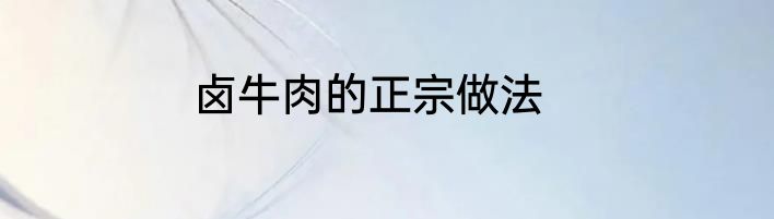 卤牛肉的正宗做法