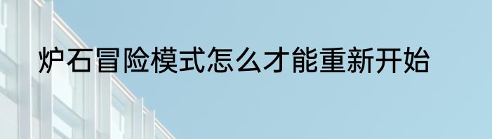 炉石冒险模式怎么才能重新开始