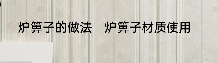 炉箅子的做法　炉箅子材质使用