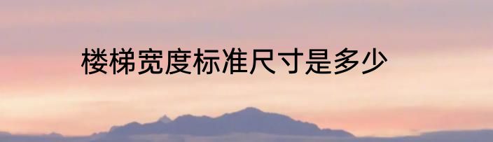 楼梯宽度标准尺寸是多少