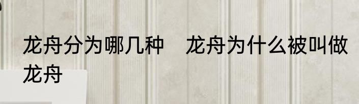 龙舟分为哪几种　龙舟为什么被叫做龙舟