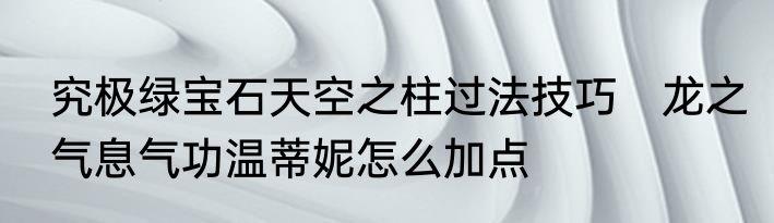究极绿宝石天空之柱过法技巧　龙之气息气功温蒂妮怎么加点