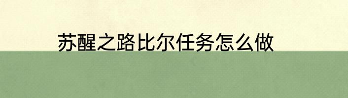 苏醒之路比尔任务怎么做