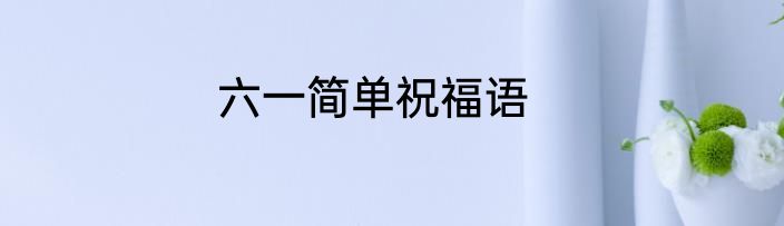 六一简单祝福语