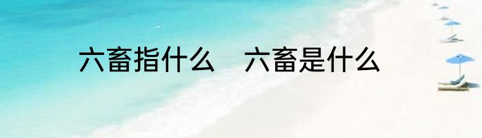 六畜指什么　六畜是什么