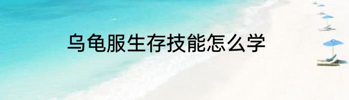 乌龟服生存技能怎么学