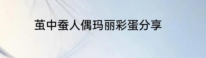 茧中蚕人偶玛丽彩蛋分享