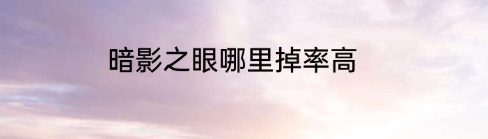 暗影之眼哪里掉率高