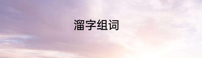 溜字组词