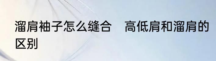 溜肩袖子怎么缝合　高低肩和溜肩的区别