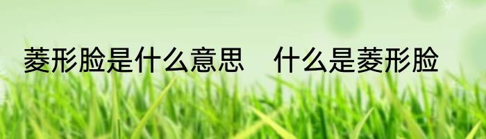 菱形脸是什么意思　什么是菱形脸