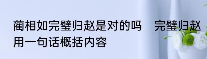 蔺相如完璧归赵是对的吗　完璧归赵用一句话概括内容