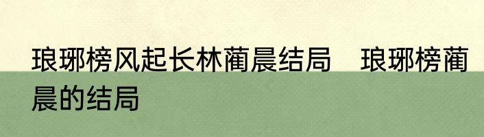 琅琊榜风起长林蔺晨结局　琅琊榜蔺晨的结局