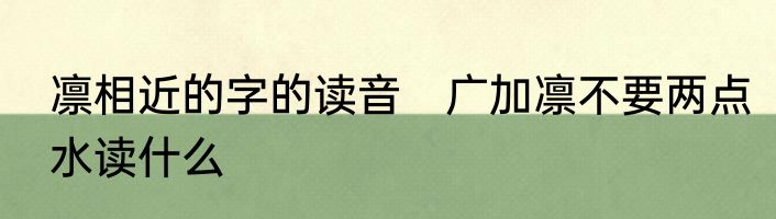 凛相近的字的读音　广加凛不要两点水读什么