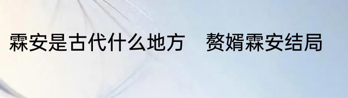 霖安是古代什么地方　赘婿霖安结局