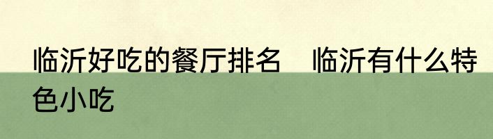 临沂好吃的餐厅排名　临沂有什么特色小吃