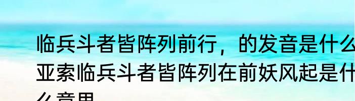 临兵斗者皆阵列前行，的发音是什么　亚索临兵斗者皆阵列在前妖风起是什么意思