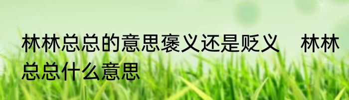 林林总总的意思褒义还是贬义　林林总总什么意思