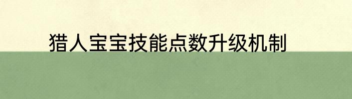 猎人宝宝技能点数升级机制
