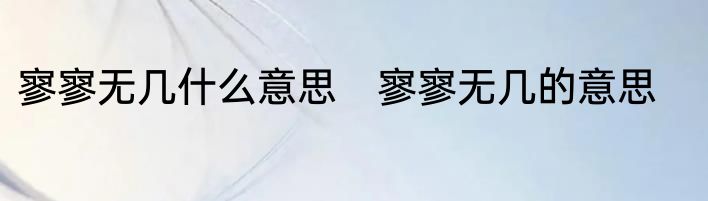寥寥无几什么意思　寥寥无几的意思
